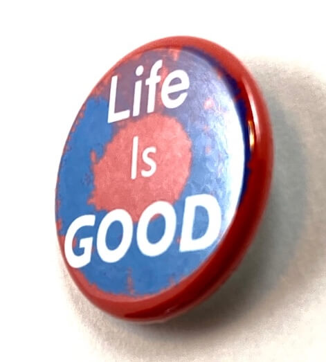 Life is GOOD Inspirational Pin Button